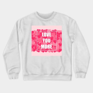 Love you more Crewneck Sweatshirt